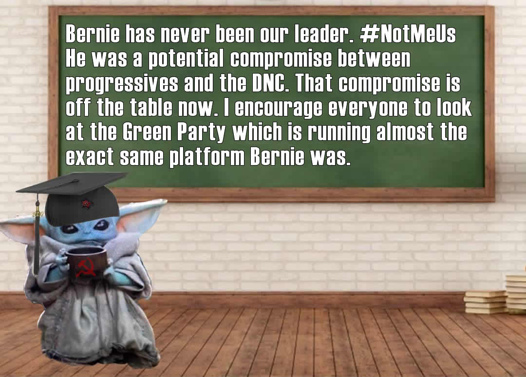 This meme is a photo of a cartoon character, Baby Yoda, wearing a mortarboard and holding a cup, standing in front of a chalkboard. The text on the chalkboard reads: "Bernie has never been our leader. #NotMyLeader" and "I'm a communist and I support Bernie but..."